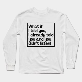 I told ya! Long Sleeve T-Shirt